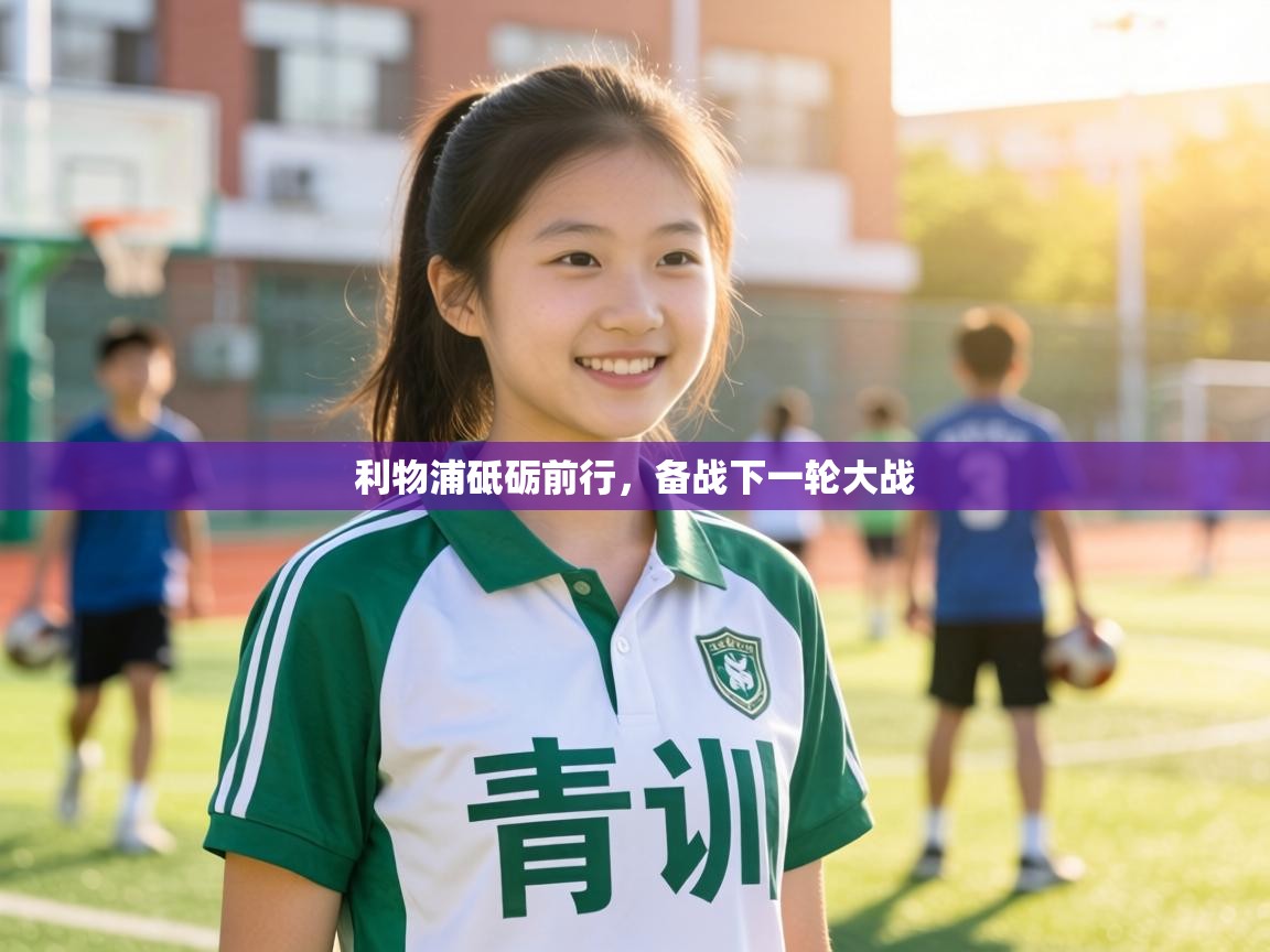 利物浦砥砺前行，备战下一轮大战  第1张